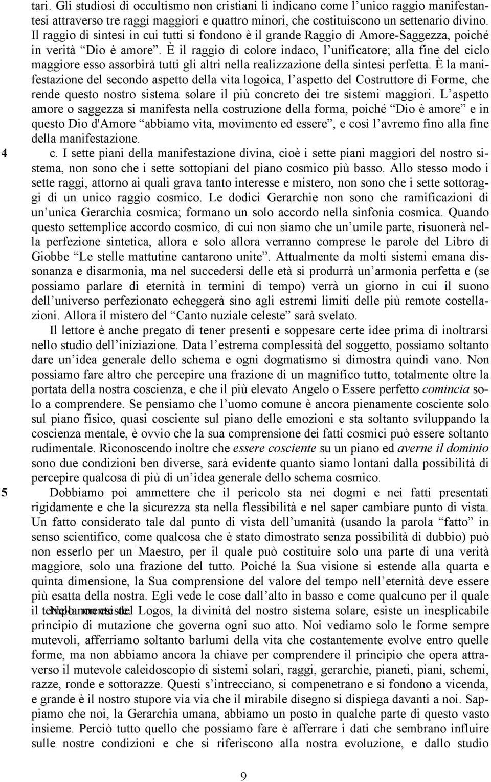 È il raggio di colore indaco, l unificatore; alla fine del ciclo maggiore esso assorbirà tutti gli altri nella realizzazione della sintesi perfetta.