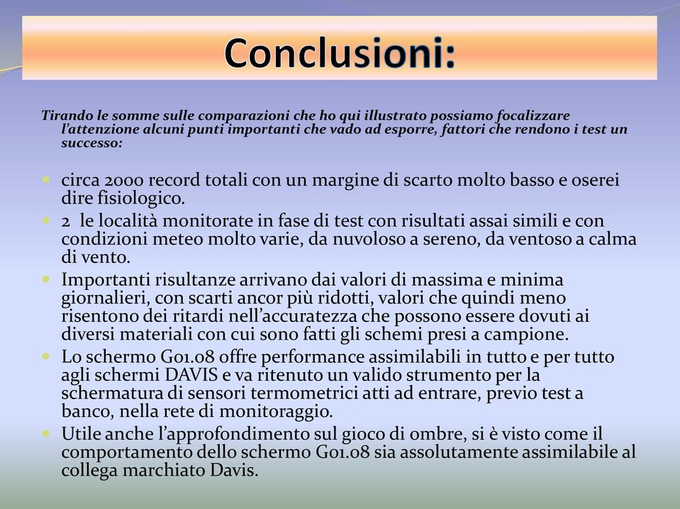 2 le località monitorate in fase di test con risultati assai simili e con condizioni meteo molto varie, da nuvoloso a sereno, da ventoso a calma di vento.