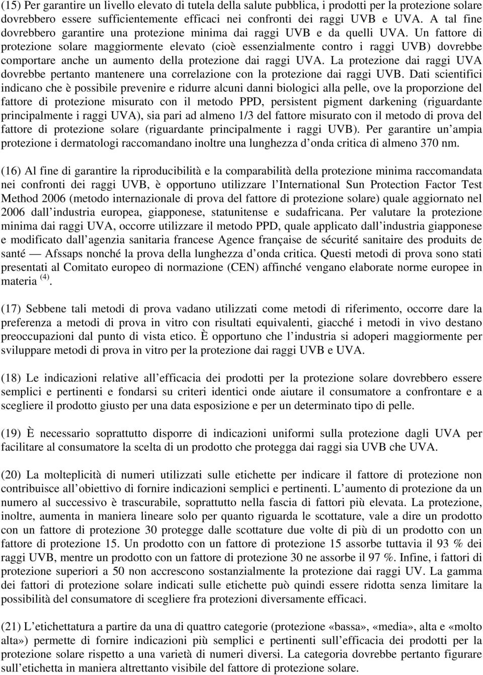 Un fattore di protezione solare maggiormente elevato (cioè essenzialmente contro i raggi UVB) dovrebbe comportare anche un aumento della protezione dai raggi UVA.