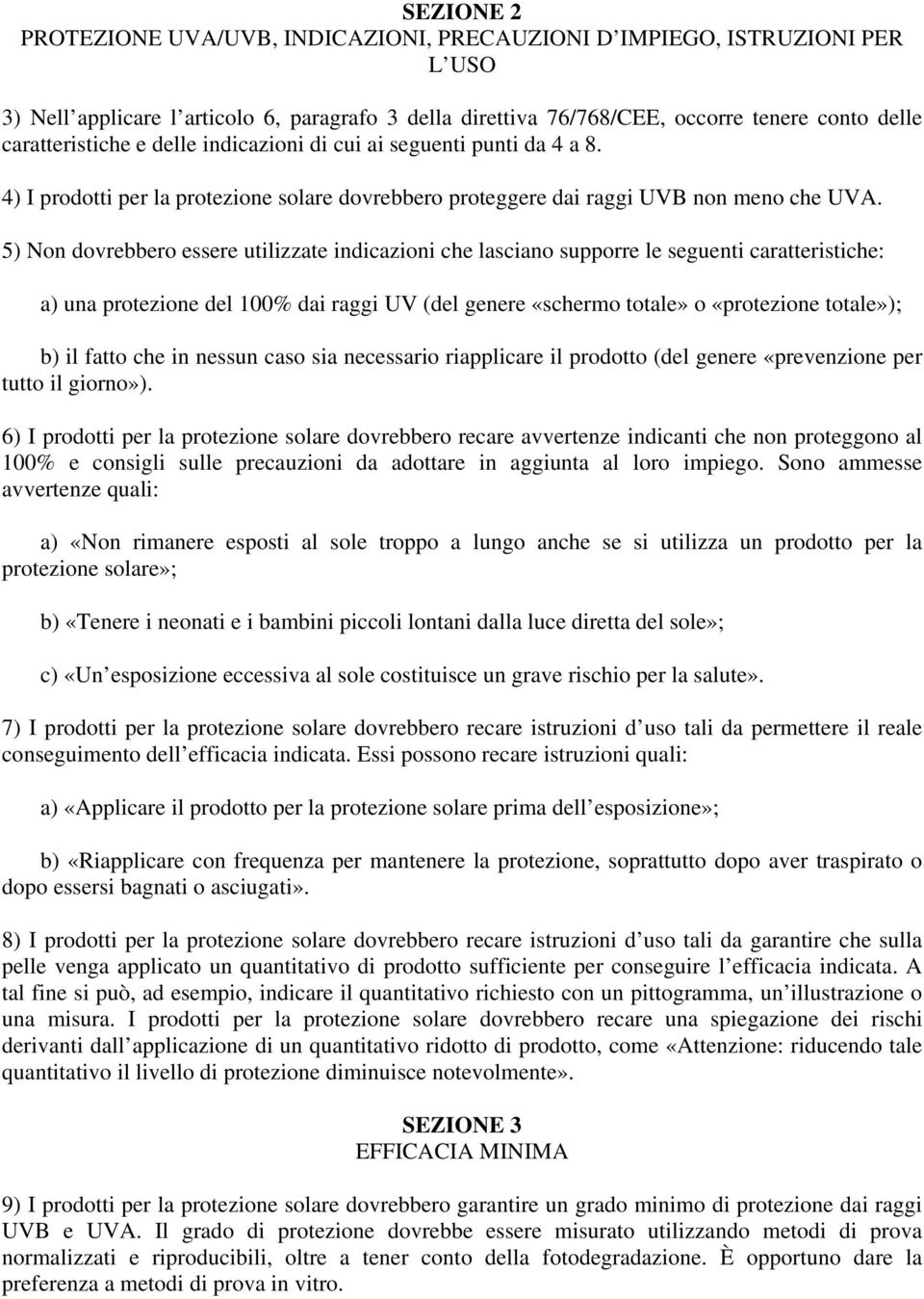 5) Non dovrebbero essere utilizzate indicazioni che lasciano supporre le seguenti caratteristiche: a) una protezione del 100% dai raggi UV (del genere «schermo totale» o «protezione totale»); b) il