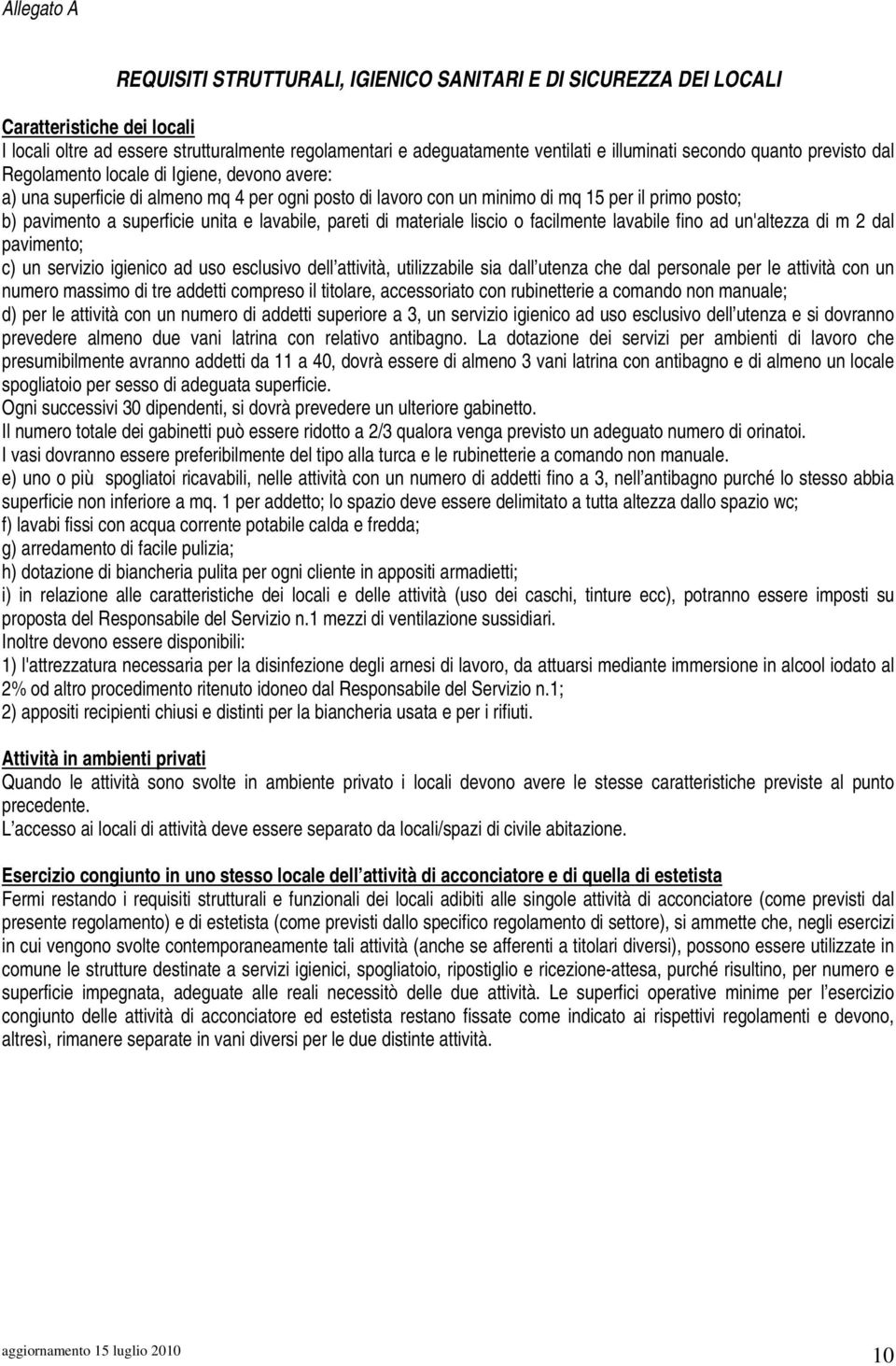 unita e lavabile, pareti di materiale liscio o facilmente lavabile fino ad un'altezza di m 2 dal pavimento; c) un servizio igienico ad uso esclusivo dell attività, utilizzabile sia dall utenza che