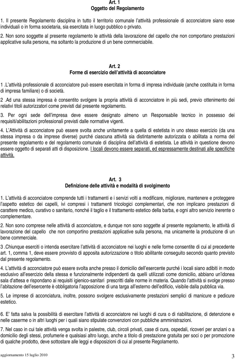 Non sono soggette al presente regolamento le attività della lavorazione del capello che non comportano prestazioni applicative sulla persona, ma soltanto la produzione di un bene commerciabile. Art.