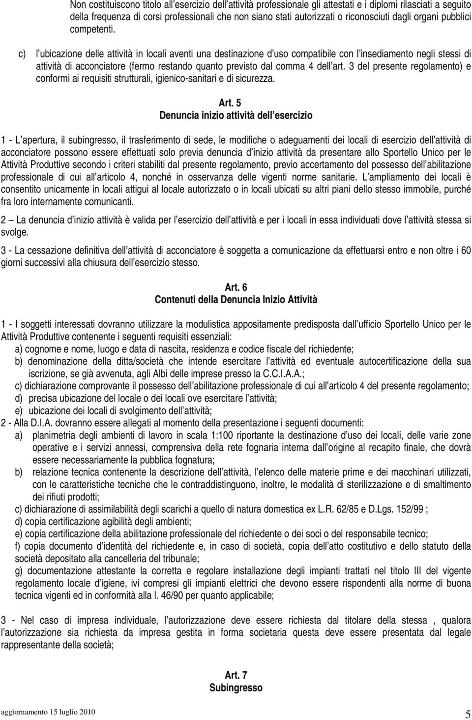 c) l ubicazione delle attività in locali aventi una destinazione d uso compatibile con l insediamento negli stessi di attività di acconciatore (fermo restando quanto previsto dal comma 4 dell art.