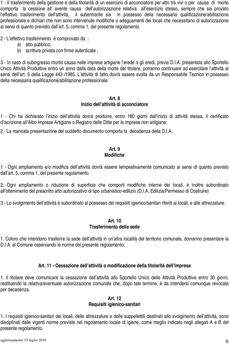 intervenute modifiche o adeguamenti dei locali che necessitano di autorizzazione ai sensi di quanto previsto dall art. 5, comma 1, del presente regolamento.