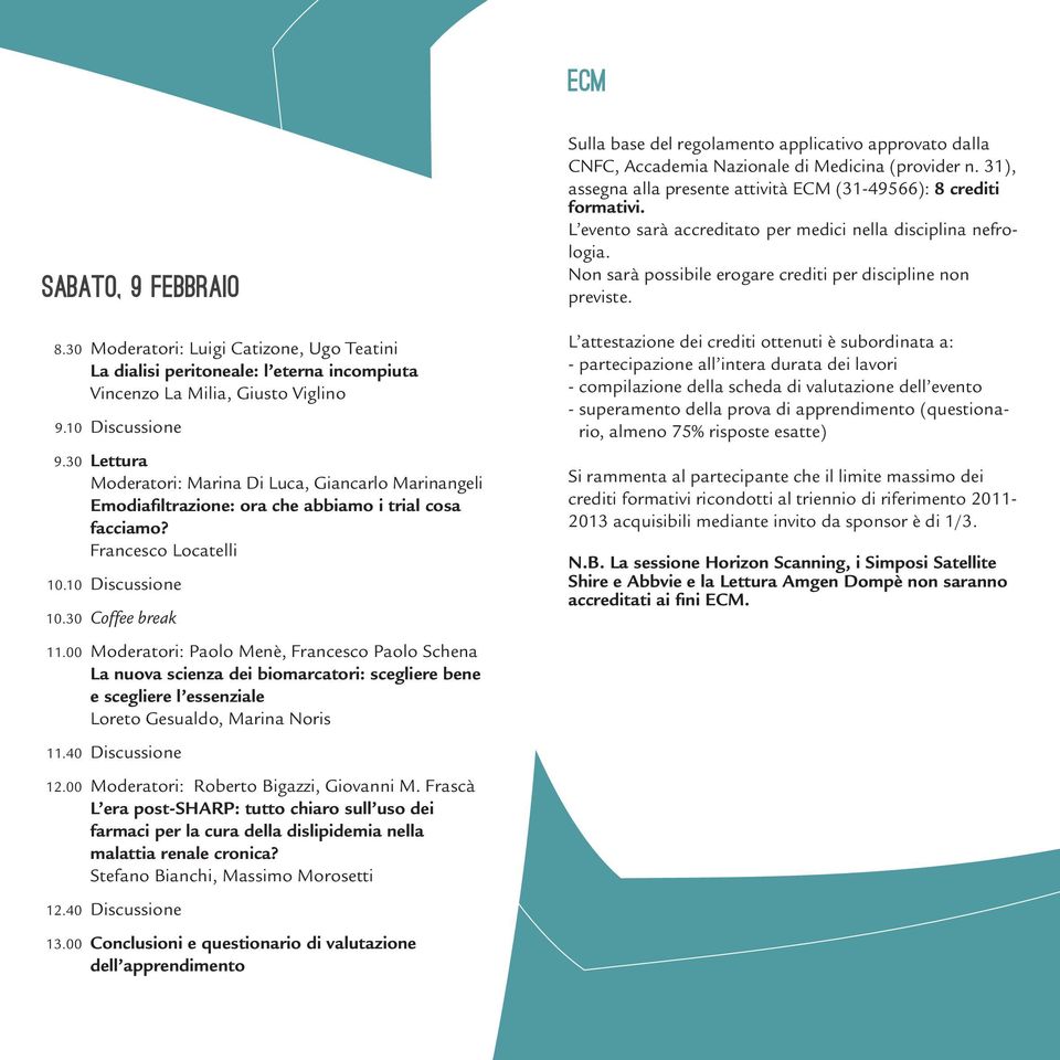 00 Moderatori: Paolo Menè, Francesco Paolo Schena La nuova scienza dei biomarcatori: scegliere bene e scegliere l essenziale Loreto Gesualdo, Marina Noris 11.40 Discussione 12.