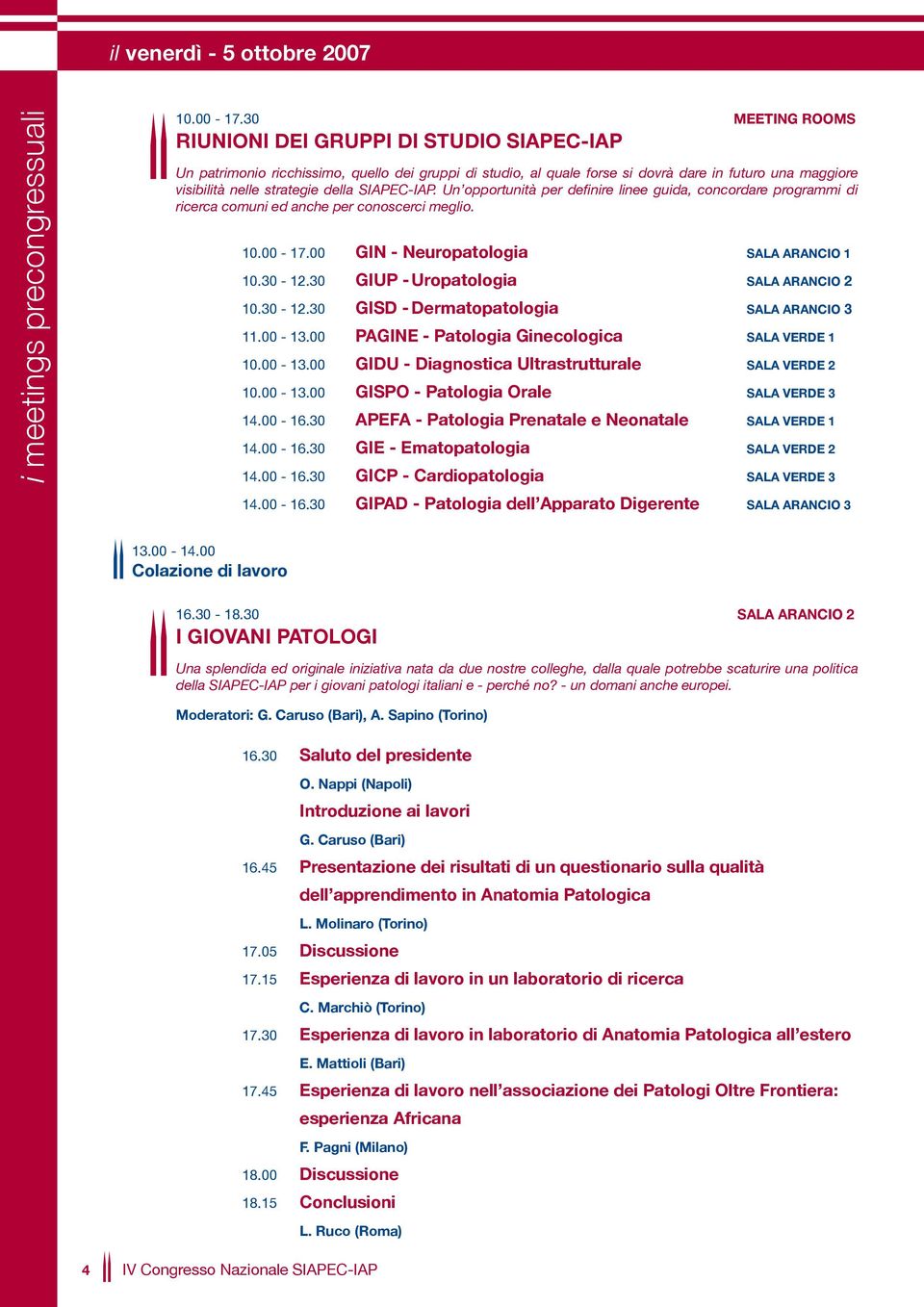SIAPEC-IAP. Un opportunità per definire linee guida, concordare programmi di ricerca comuni ed anche per conoscerci meglio. 10.00-17.00 GIN - Neuropatologia SALA ARANCIO 1 10.30-12.