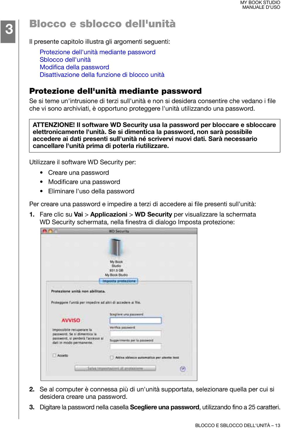 l'unità utilizzando una password. ATTENZIONE! Il software WD Security usa la password per bloccare e sbloccare elettronicamente l'unità.