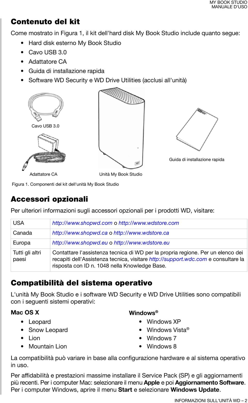 Componenti del kit dell'unità My Book Studio Accessori opzionali Per ulteriori informazioni sugli accessori opzionali per i prodotti WD, visitare: USA Canada Europa Tutti gli altri paesi http://www.