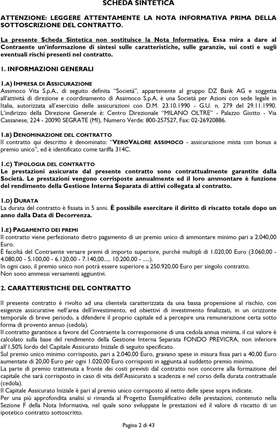 A) IMPRESA DI ASSICURAZIONE Assimoco Vita S.p.A., di seguito definita Società, appartenente al gruppo DZ Bank AG e soggetta all attività di direzione e coordinamento di Assimoco S.p.A, è una Società per Azioni con sede legale in Italia, autorizzata all esercizio delle assicurazioni con D.