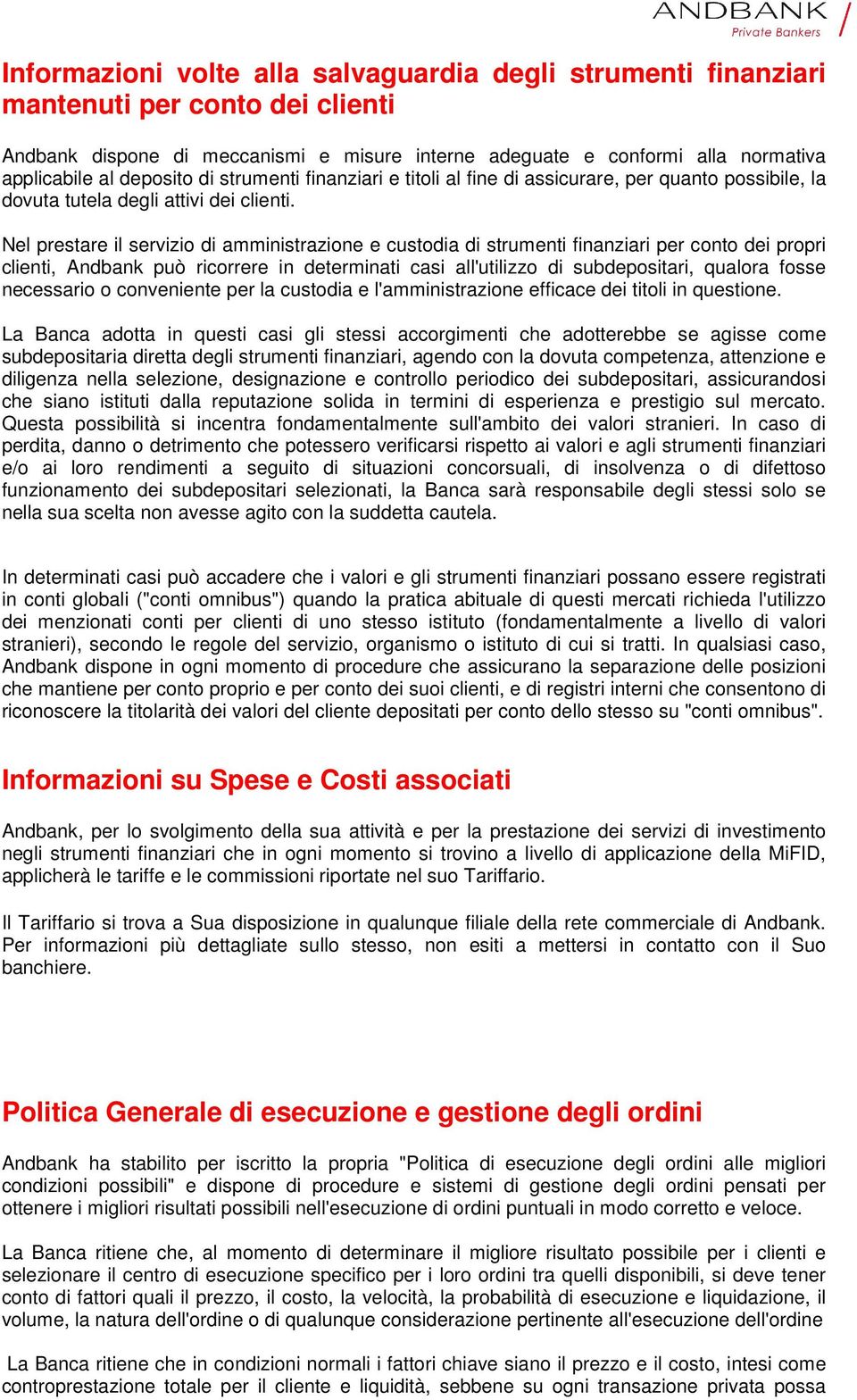 Nel prestare il servizio di amministrazione e custodia di strumenti finanziari per conto dei propri clienti, Andbank può ricorrere in determinati casi all'utilizzo di subdepositari, qualora fosse