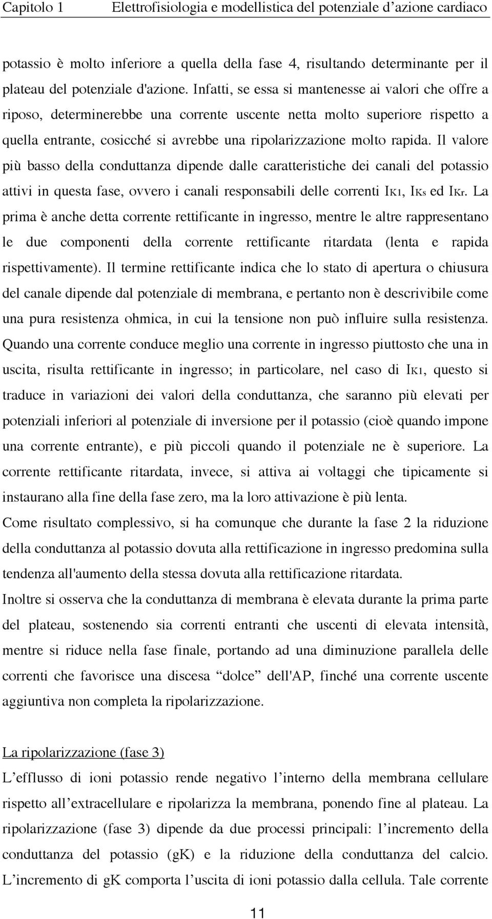 rapida. Il valore più basso della conduttanza dipende dalle caratteristiche dei canali del potassio attivi in questa fase, ovvero i canali responsabili delle correnti IK1, IKs ed IKr.