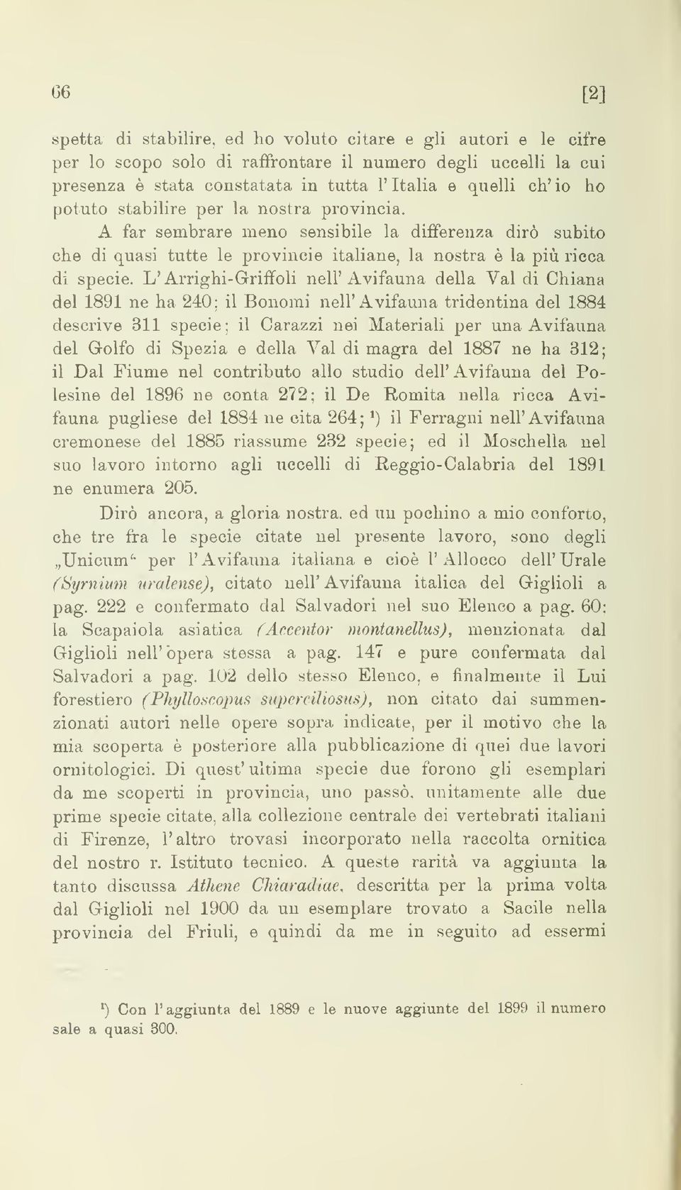 L' Arrighi-Griffoli nell'avifauna della Val di Chiana del 1891 ne ha 240 il Bonomi nell'avifauna tridentina del 1884 descrive 311 specie il Carazzi nei Materiali per una Avifauna del Golfo di Spezia