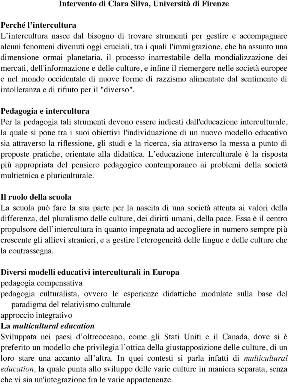 società europee e nel mondo occidentale di nuove forme di razzismo alimentate dal sentimento di intolleranza e di rifiuto per il "diverso".