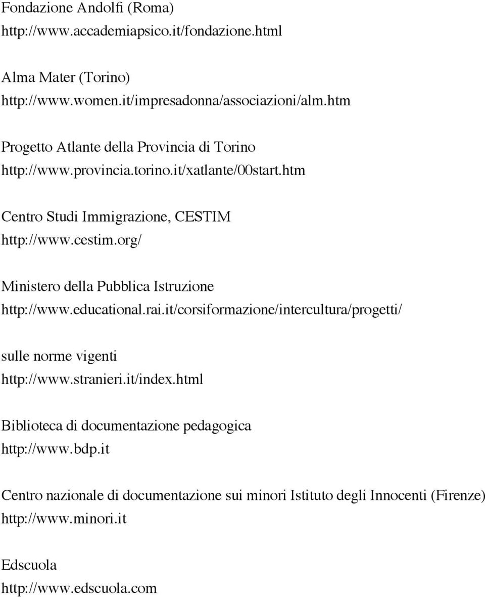 org/ Ministero della Pubblica Istruzione http://www.educational.rai.it/corsiformazione/intercultura/progetti/ sulle norme vigenti http://www.stranieri.it/index.