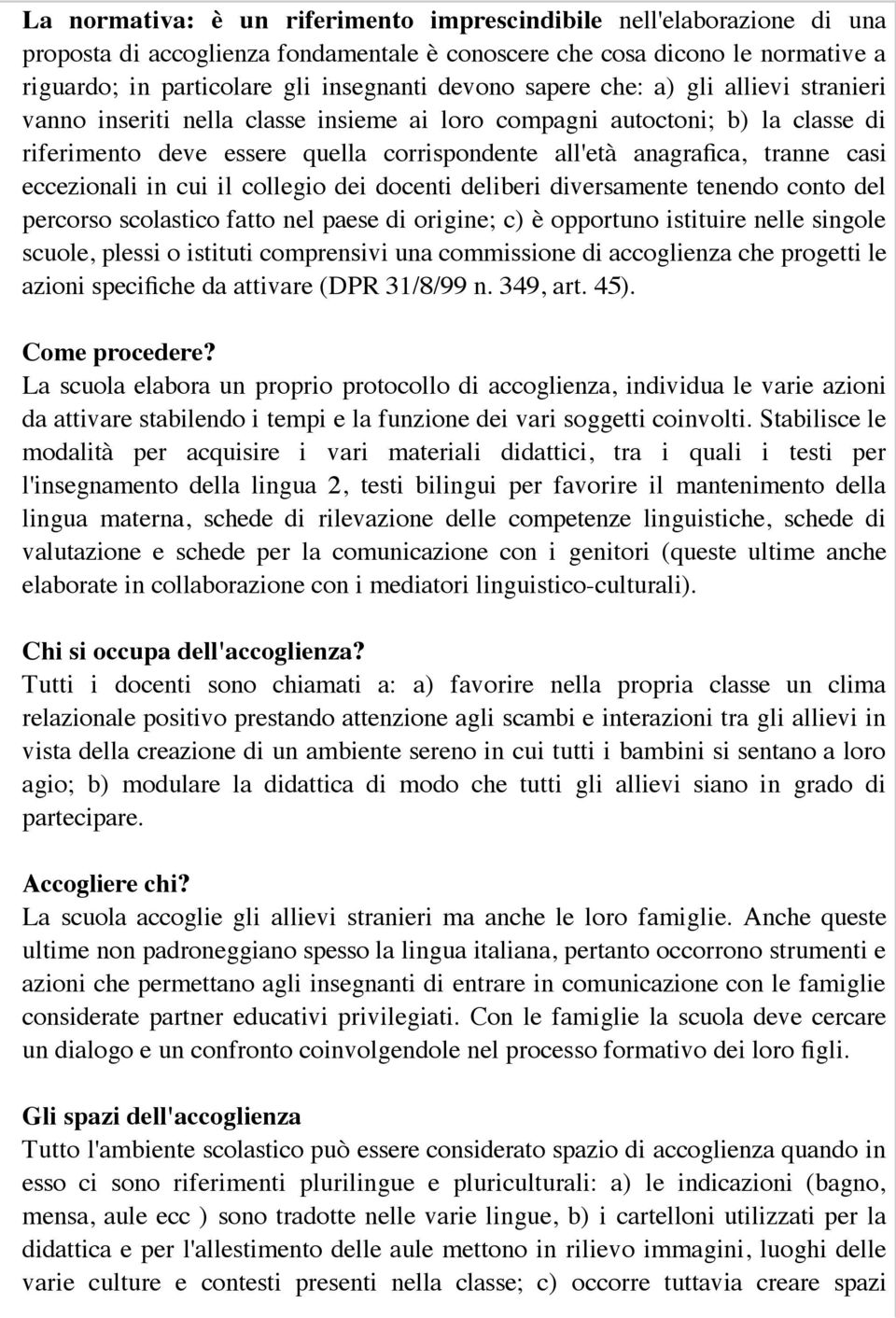 eccezionali in cui il collegio dei docenti deliberi diversamente tenendo conto del percorso scolastico fatto nel paese di origine; c) è opportuno istituire nelle singole scuole, plessi o istituti