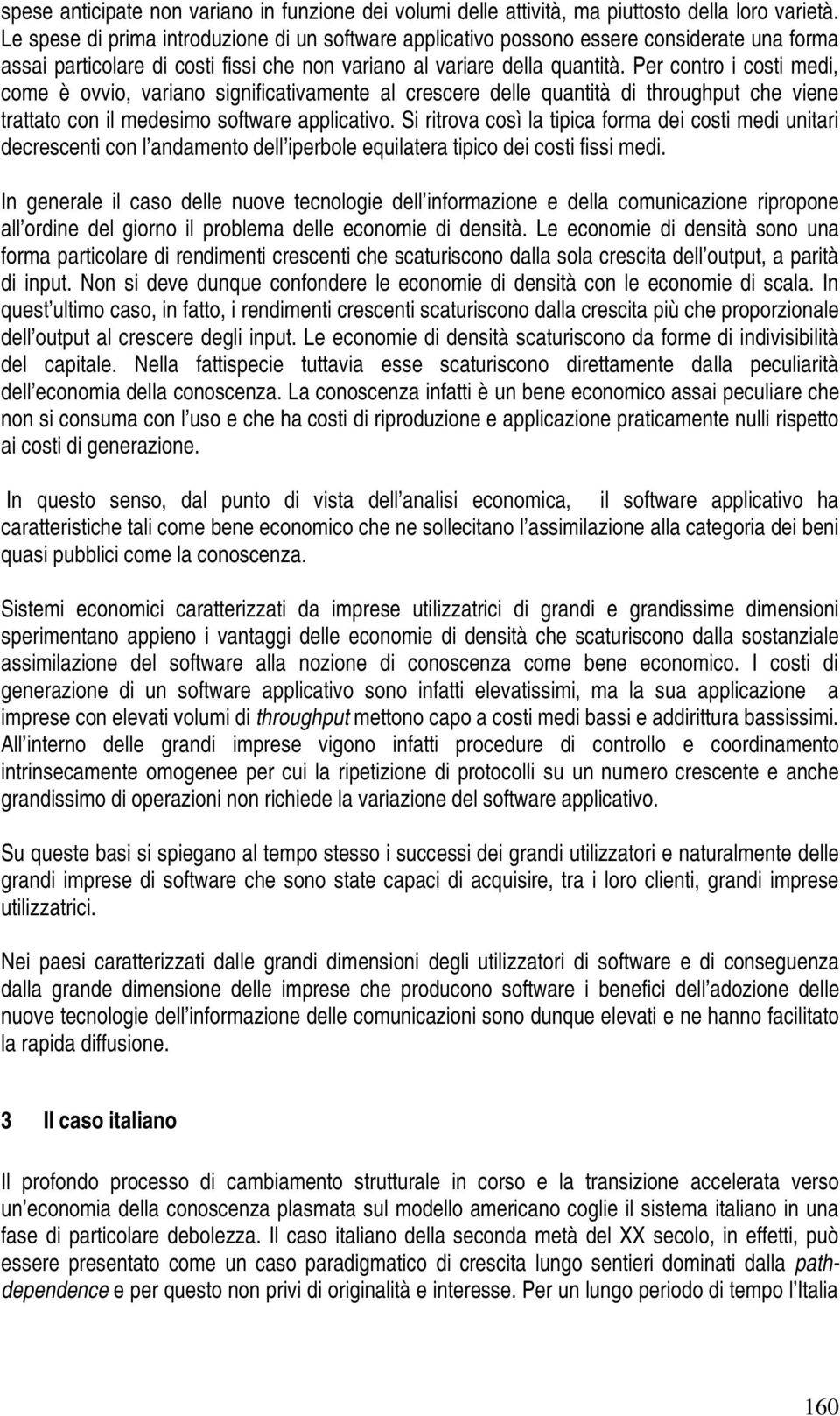 Per contro i costi medi, come è ovvio, variano significativamente al crescere delle quantità di throughput che viene trattato con il medesimo software applicativo.