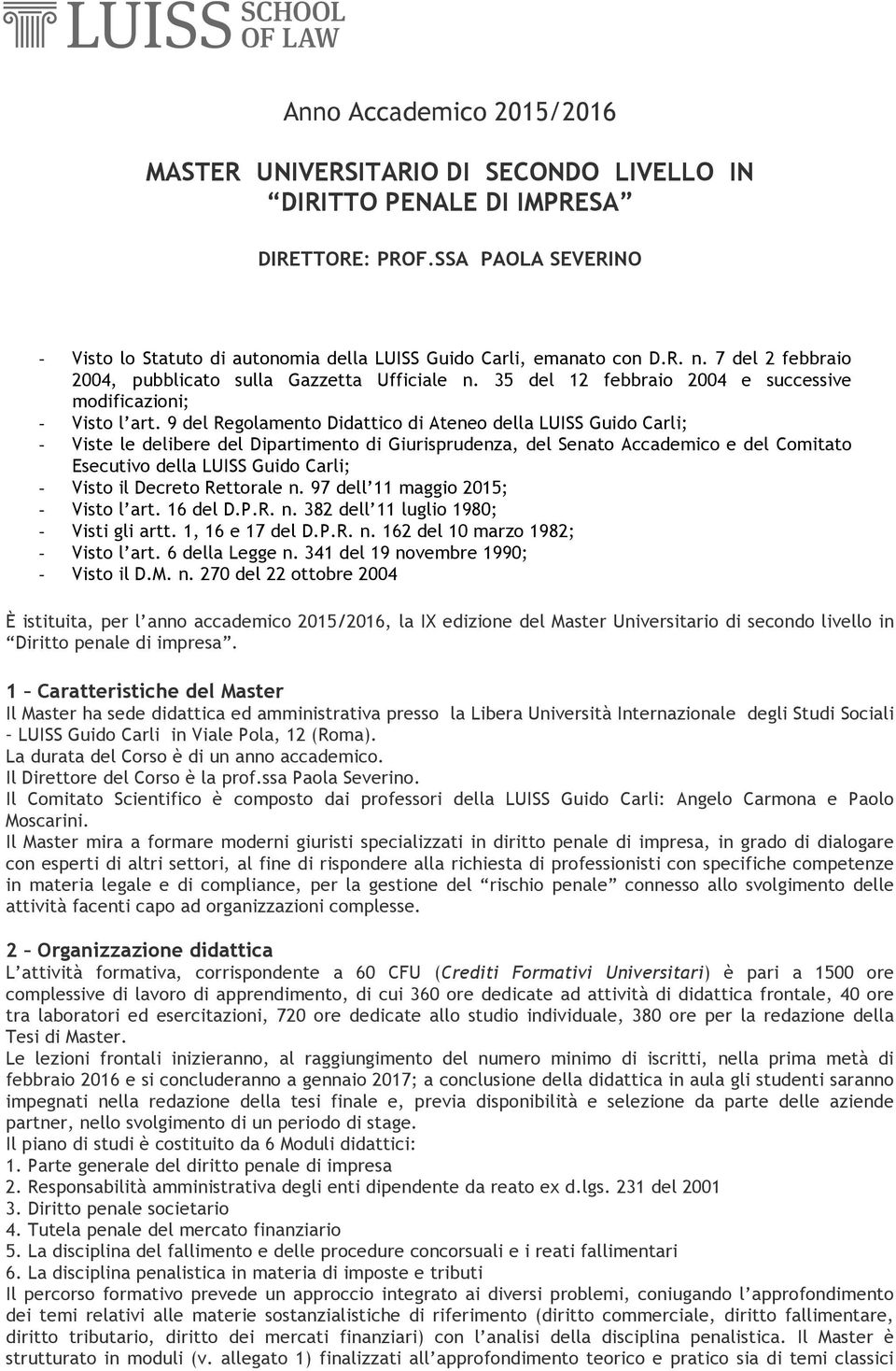 9 del Regolamento Didattico di Ateneo della LUISS Guido Carli; Viste le delibere del Dipartimento di Giurisprudenza, del Senato Accademico e del Comitato Esecutivo della LUISS Guido Carli; - Visto il