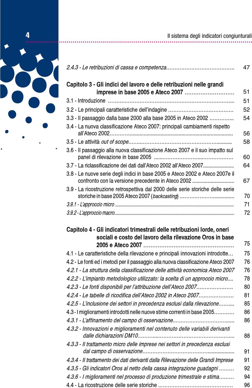 4 - La nuova classificazione Ateco 2007: principali cambiamenti rispetto all Ateco 2002... 56 3.5 - Le attività out of scope..... 58 3.