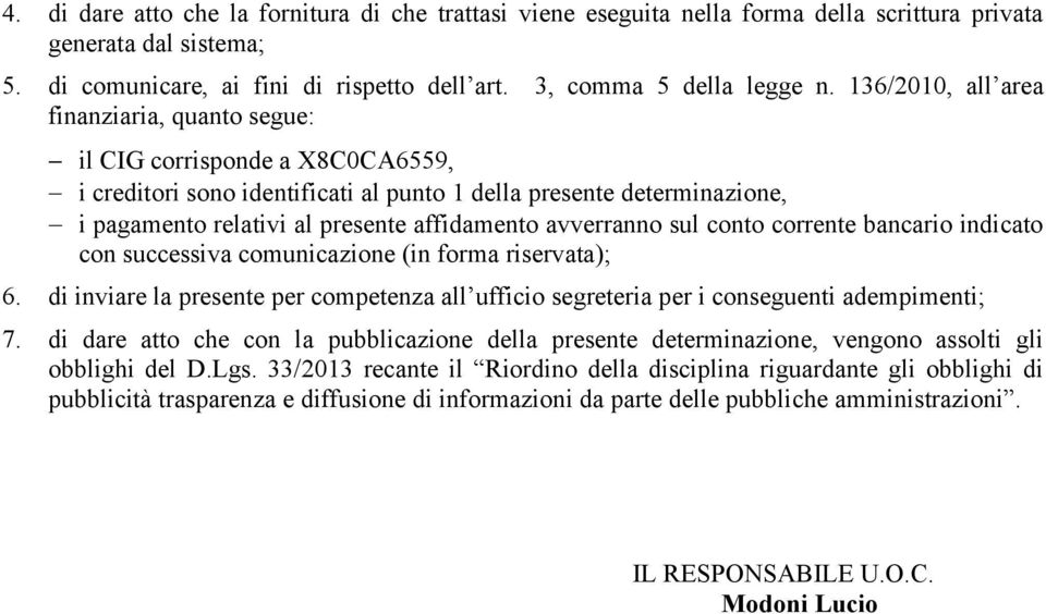 avverranno sul conto corrente bancario indicato con successiva comunicazione (in forma riservata); 6. di inviare la presente per competenza all ufficio segreteria per i conseguenti adempimenti; 7.