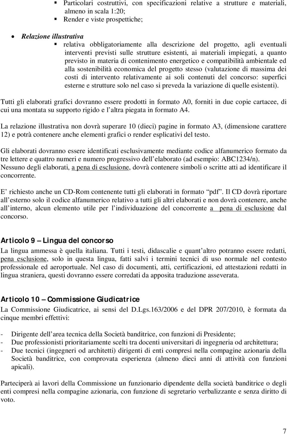 sostenibilità economica del progetto stesso (valutazione di massima dei costi di intervento relativamente ai soli contenuti del concorso: superfici esterne e strutture solo nel caso si preveda la