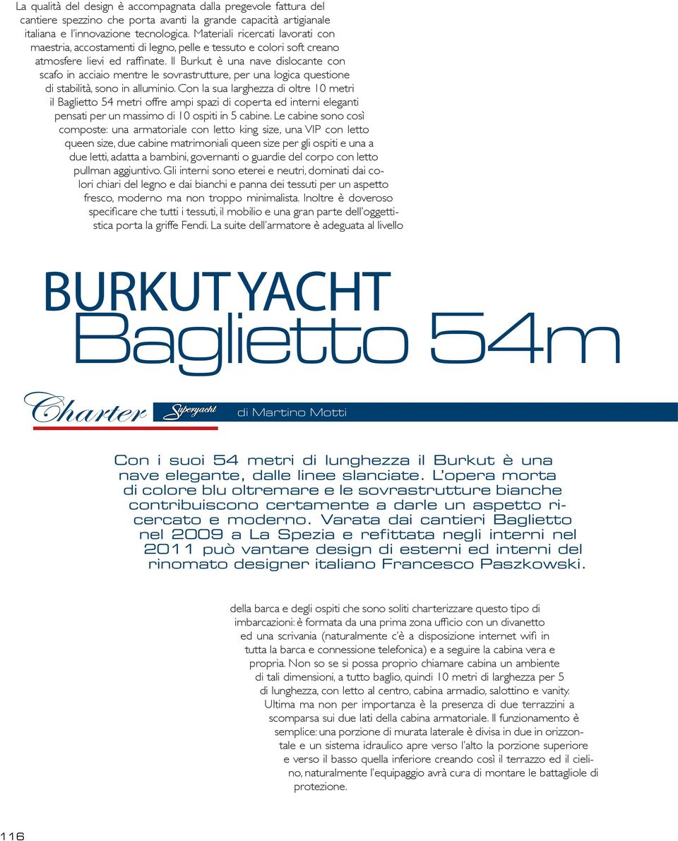 Il Burkut è una nave dislocante con scafo in acciaio mentre le sovrastrutture, per una logica questione di stabilità, sono in alluminio.