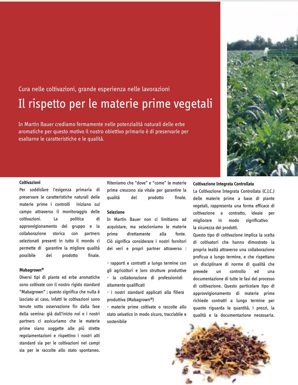 Coltivazioni Per soddisfare l'esigenza primaria di preservare le caratteristiche naturali delle materie prime i controlli iniziano sul campo attraverso il monitoraggio delle coltivazioni.