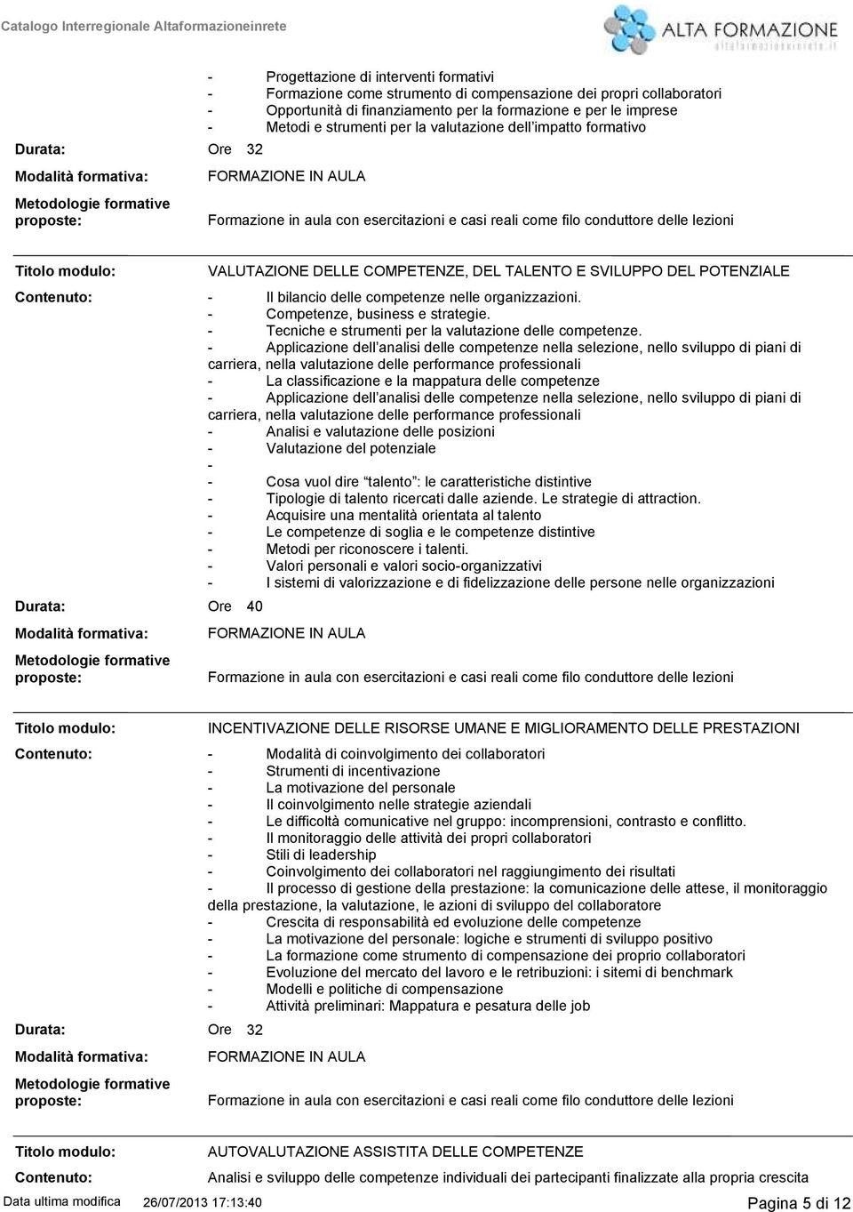 lezioni Titolo modulo: Contenuto: Il bilancio delle competenze nelle organizzazioni. Competenze, business e strategie. Tecniche e strumenti per la valutazione delle competenze.