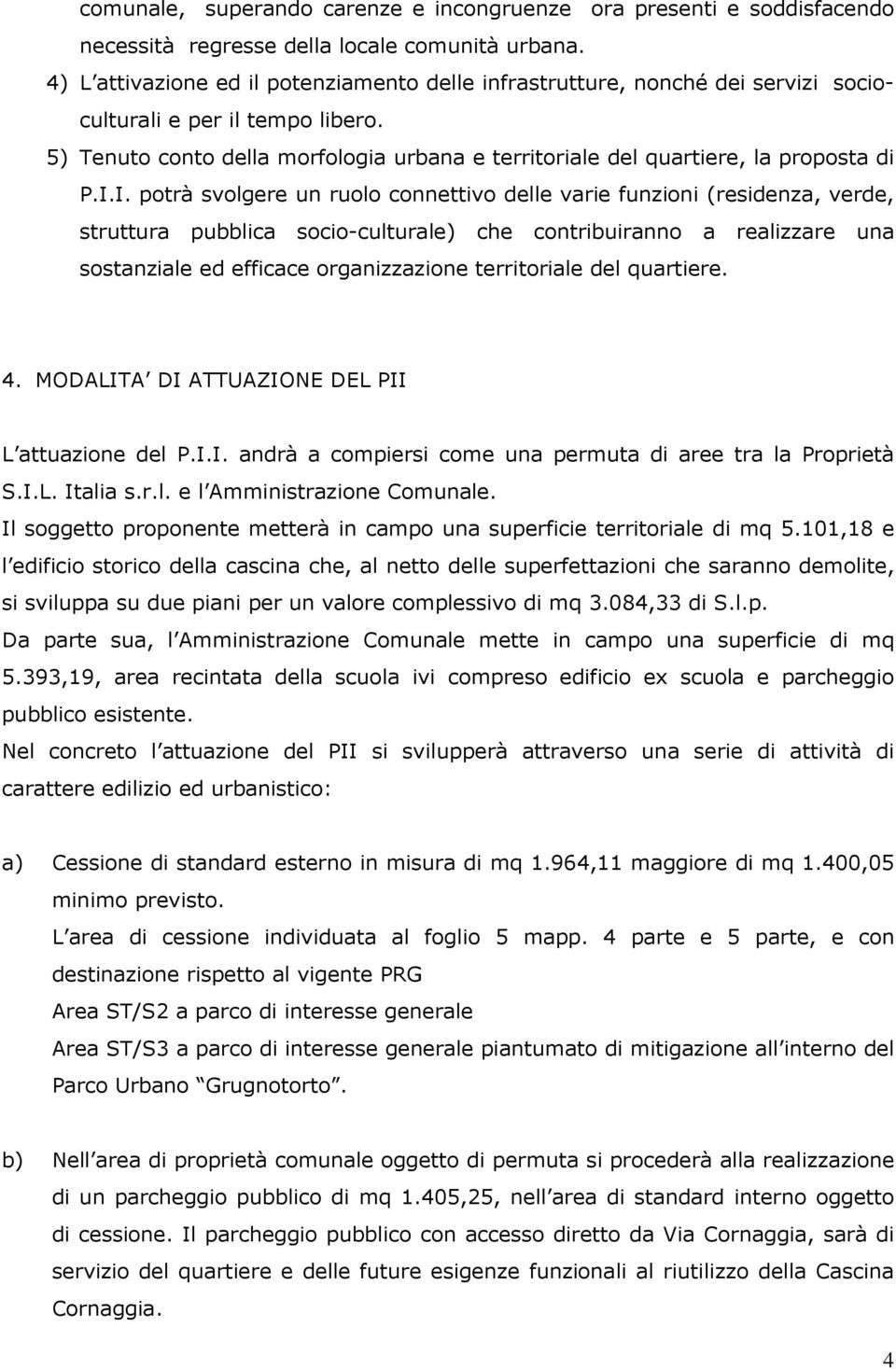 5) Tenuto conto della morfologia urbana e territoriale del quartiere, la proposta di P.I.