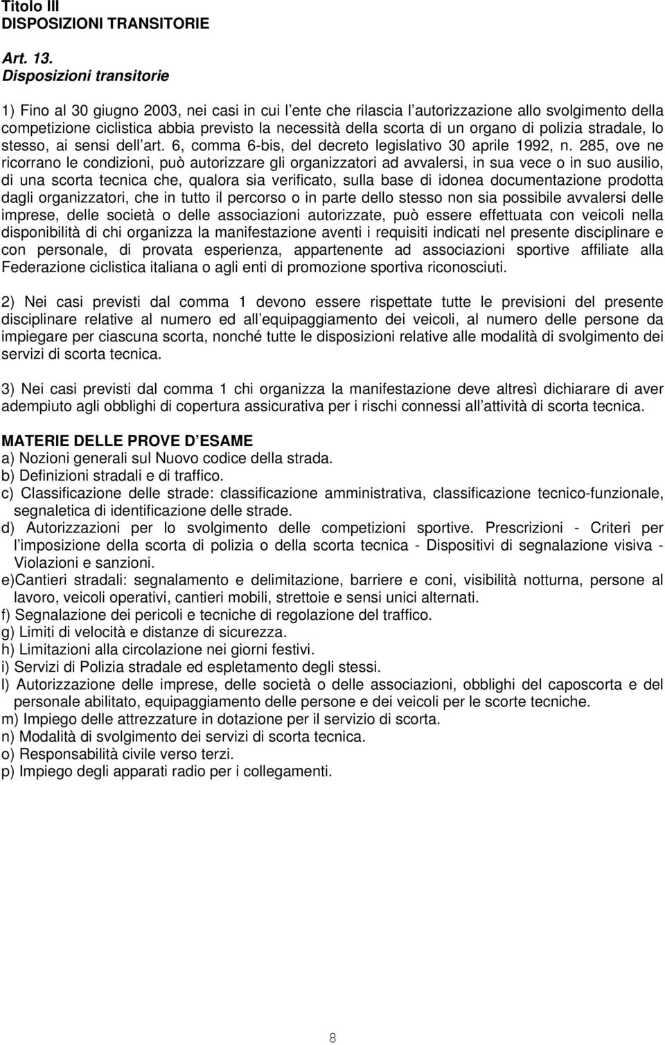 organo di polizia stradale, lo stesso, ai sensi dell art. 6, comma 6-bis, del decreto legislativo 30 aprile 1992, n.