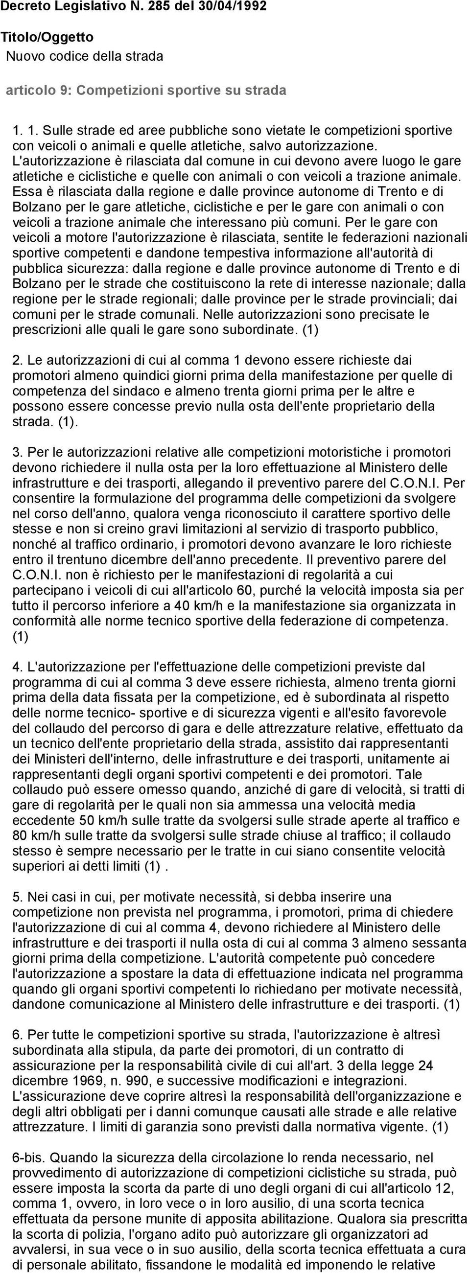 L'autorizzazione è rilasciata dal comune in cui devono avere luogo le gare atletiche e ciclistiche e quelle con animali o con veicoli a trazione animale.