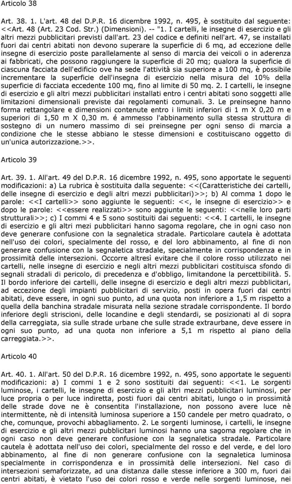 47, se installati fuori dai centri abitati non devono superare la superficie di 6 mq, ad eccezione delle insegne di esercizio poste parallelamente al senso di marcia dei veicoli o in aderenza ai