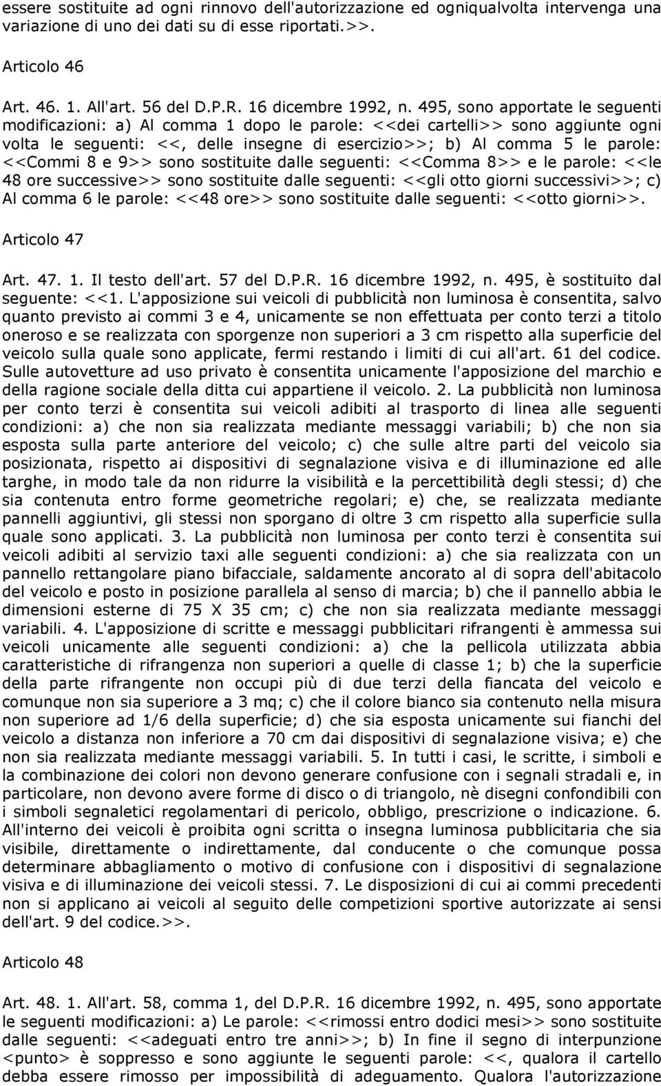 495, sono apportate le seguenti modificazioni: a) Al comma 1 dopo le parole: <<dei cartelli>> sono aggiunte ogni volta le seguenti: <<, delle insegne di esercizio>>; b) Al comma 5 le parole: <<Commi