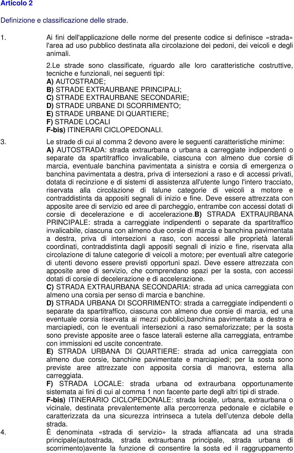 Le strade sono classificate, riguardo alle loro caratteristiche costruttive, tecniche e funzionali, nei seguenti tipi: A) AUTOSTRADE; B) STRADE EXTRAURBANE PRINCIPALI; C) STRADE EXTRAURBANE