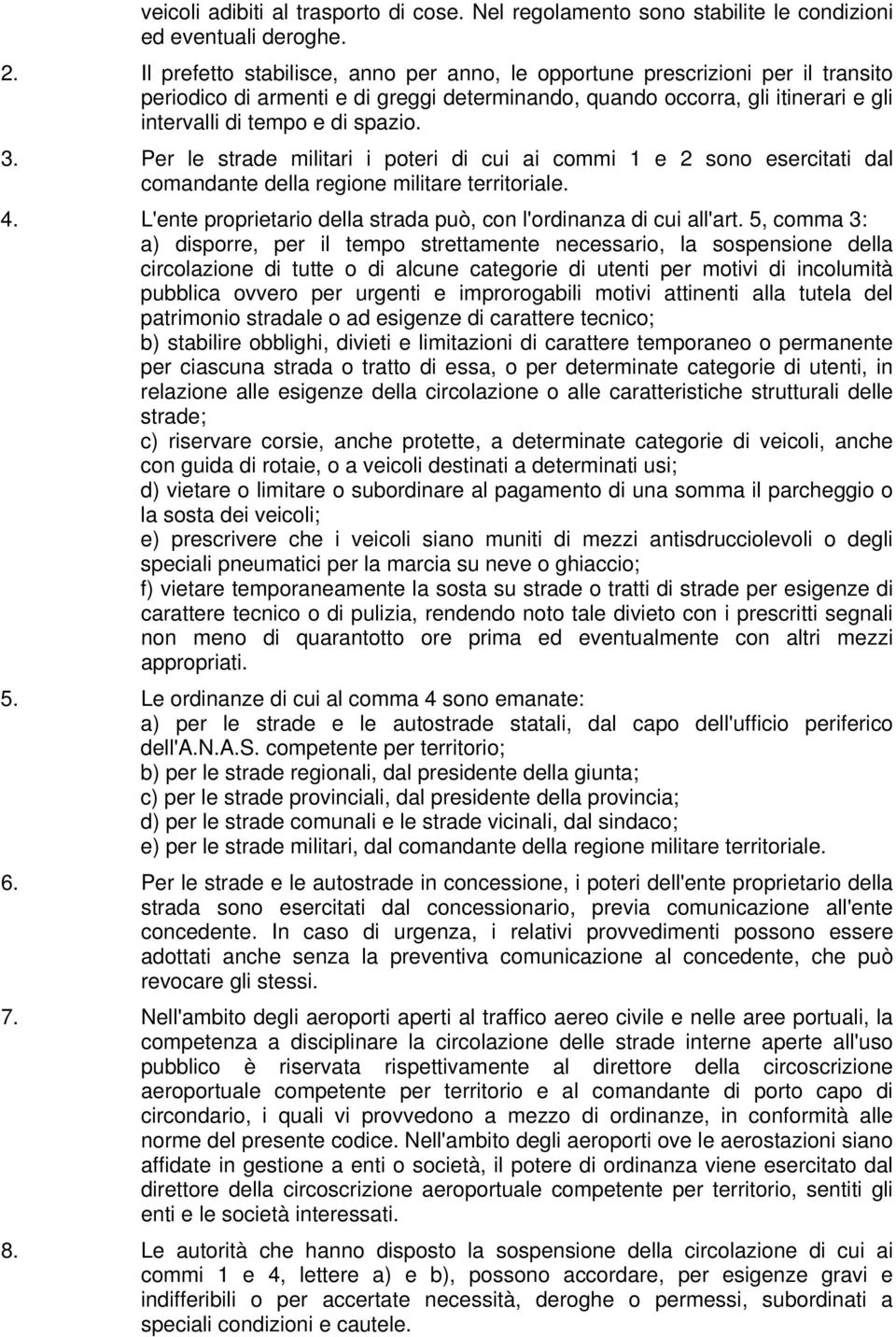 Per le strade militari i poteri di cui ai commi 1 e 2 sono esercitati dal comandante della regione militare territoriale. 4. L'ente proprietario della strada può, con l'ordinanza di cui all'art.