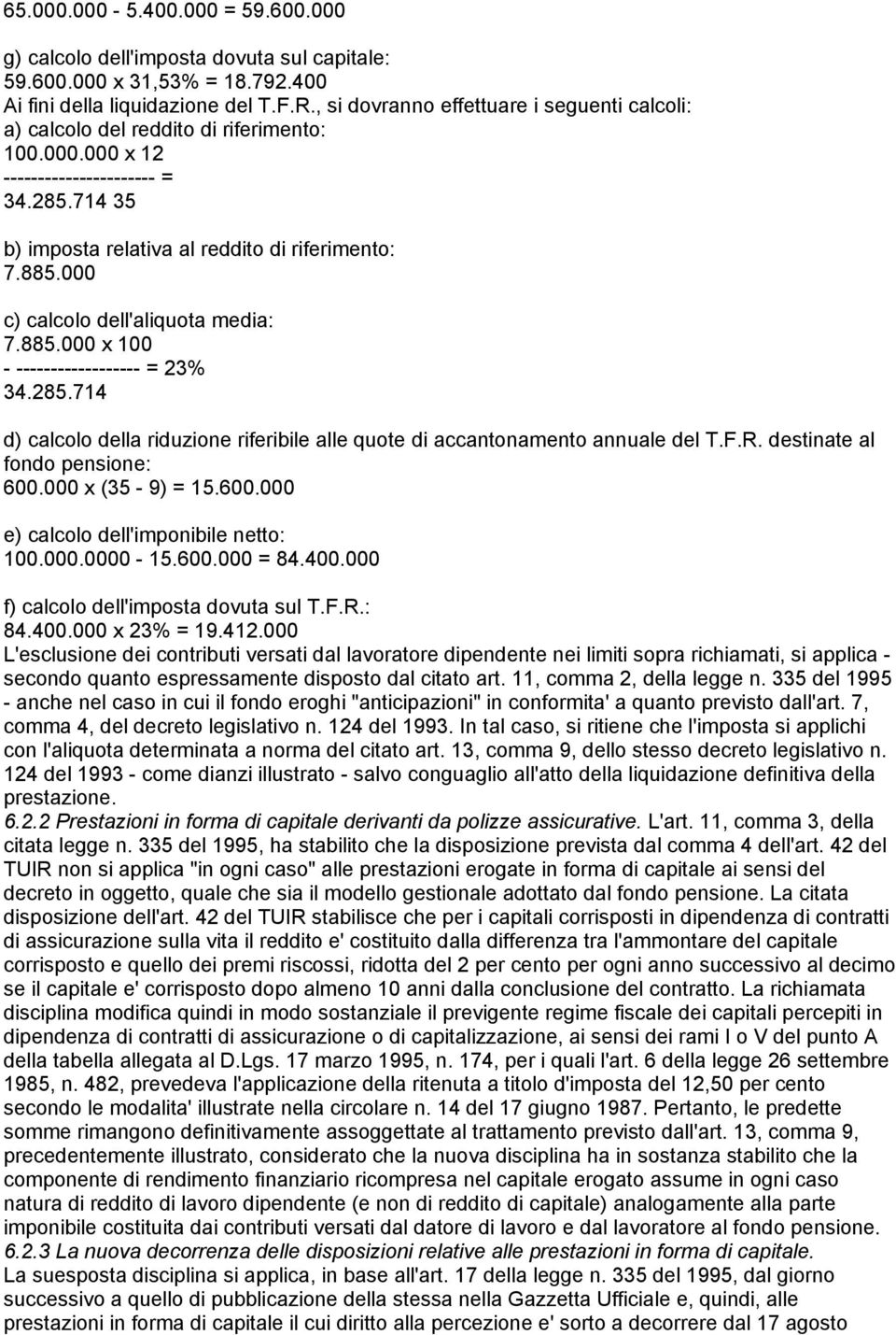 000 c) calcolo dell'aliquota media: 7.885.000 x 100 - ------------------ = 23% 34.285.714 d) calcolo della riduzione riferibile alle quote di accantonamento annuale del T.F.R.