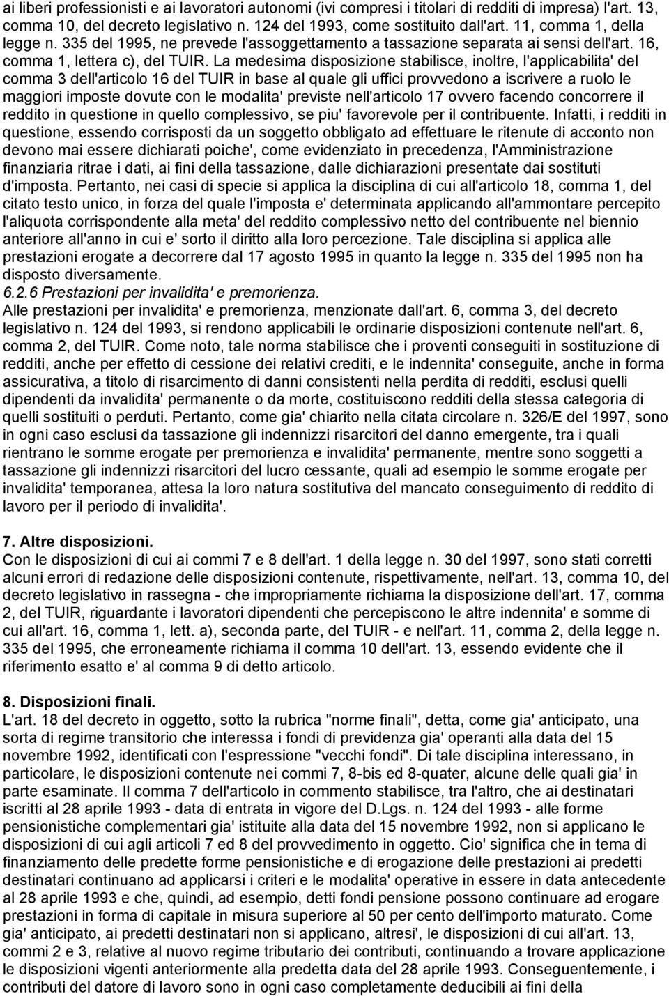 La medesima disposizione stabilisce, inoltre, l'applicabilita' del comma 3 dell'articolo 16 del TUIR in base al quale gli uffici provvedono a iscrivere a ruolo le maggiori imposte dovute con le