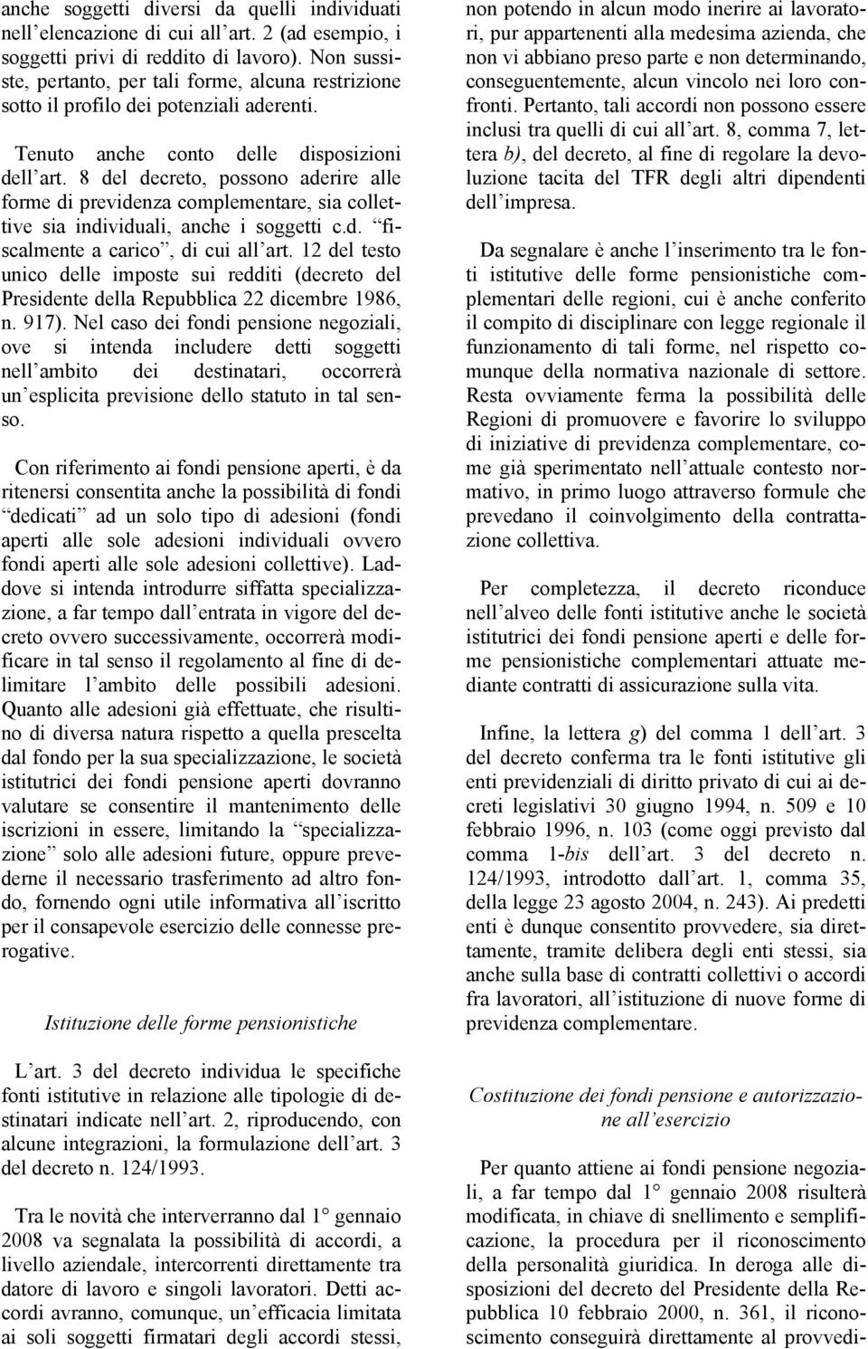 8 del decreto, possono aderire alle forme di previdenza complementare, sia collettive sia individuali, anche i soggetti c.d. fiscalmente a carico, di cui all art.