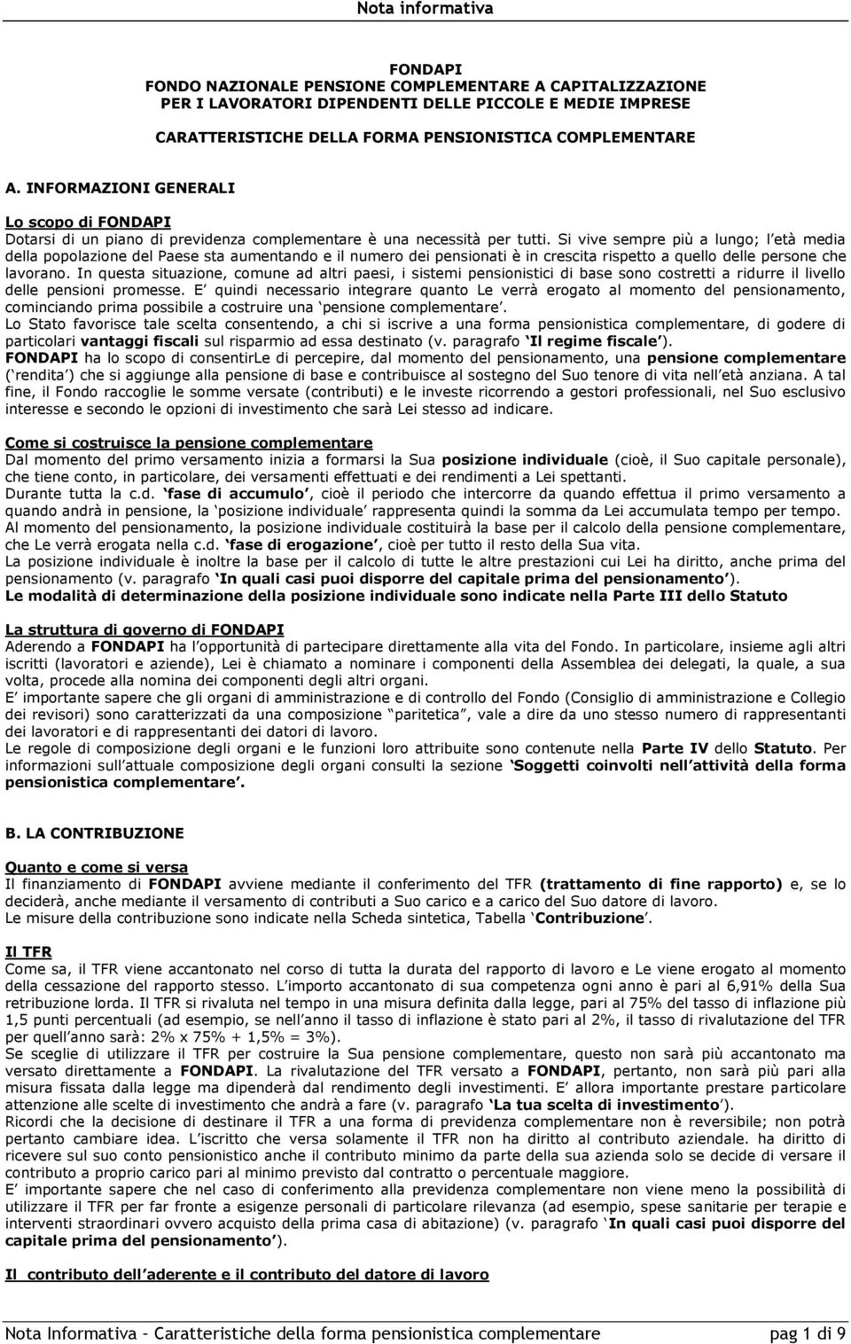 Si vive sempre più a lungo; l età media della popolazione del Paese sta aumentando e il numero dei pensionati è in crescita rispetto a quello delle persone che lavorano.