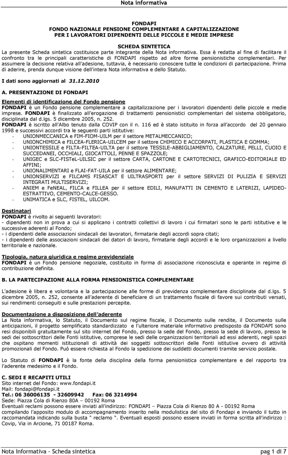 Per assumere la decisione relativa all adesione, tuttavia, è necessario conoscere tutte le condizioni di partecipazione.