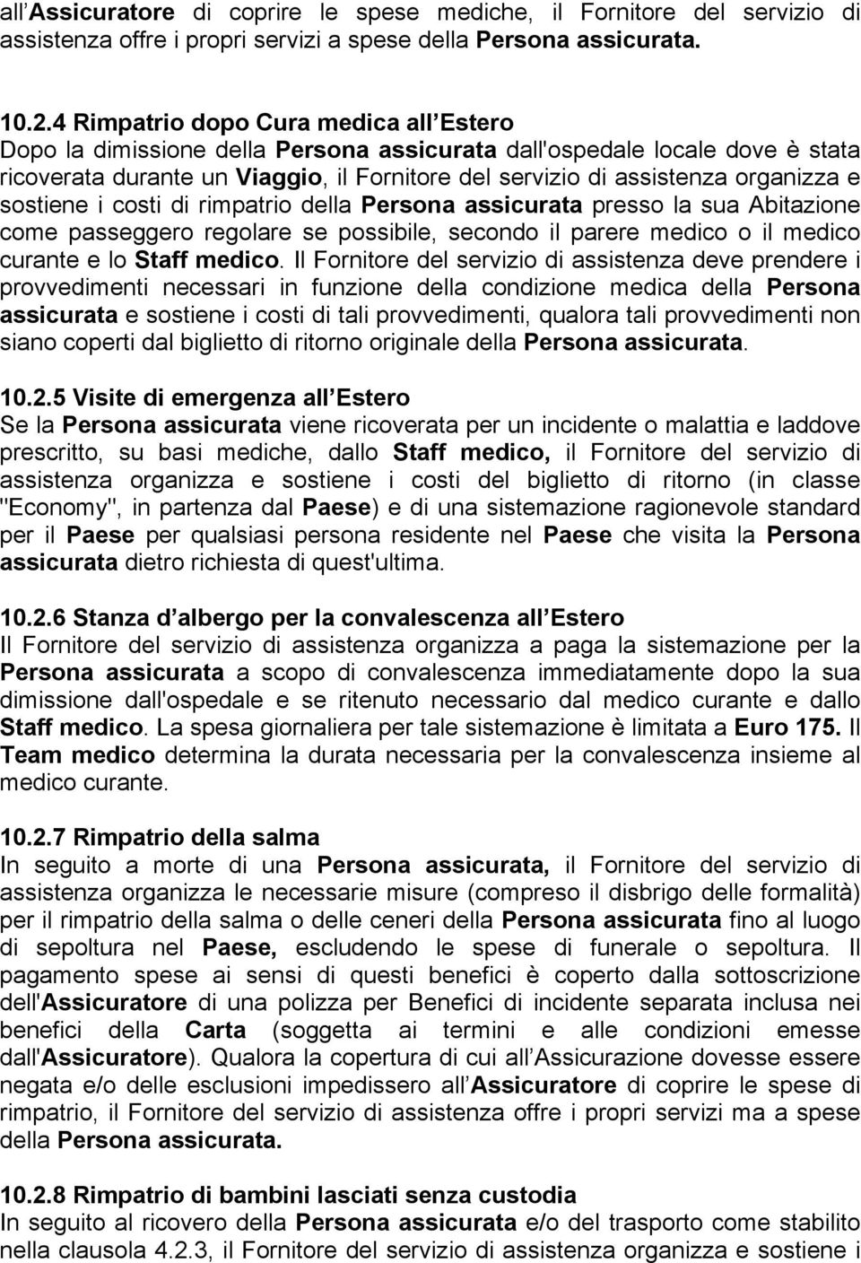 e sostiene i costi di rimpatrio della Persona assicurata presso la sua Abitazione come passeggero regolare se possibile, secondo il parere medico o il medico curante e lo Staff medico.