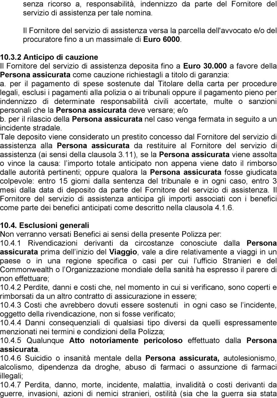 2 Anticipo di cauzione Il Fornitore del servizio di assistenza deposita fino a Euro 30.000 a favore della Persona assicurata come cauzione richiestagli a titolo di garanzia: a.