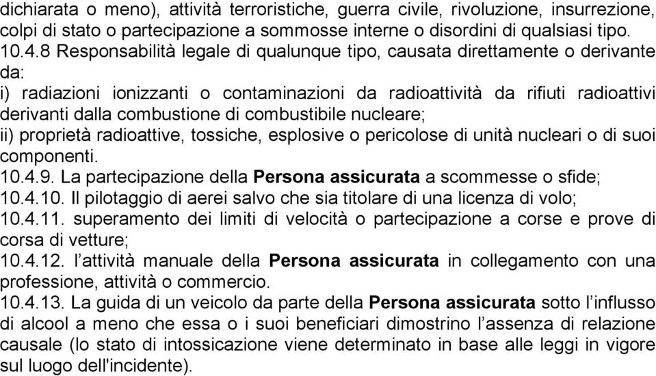 combustibile nucleare; ii) proprietà radioattive, tossiche, esplosive o pericolose di unità nucleari o di suoi componenti. 10.4.9. La partecipazione della Persona assicurata a scommesse o sfide; 10.4.10. Il pilotaggio di aerei salvo che sia titolare di una licenza di volo; 10.