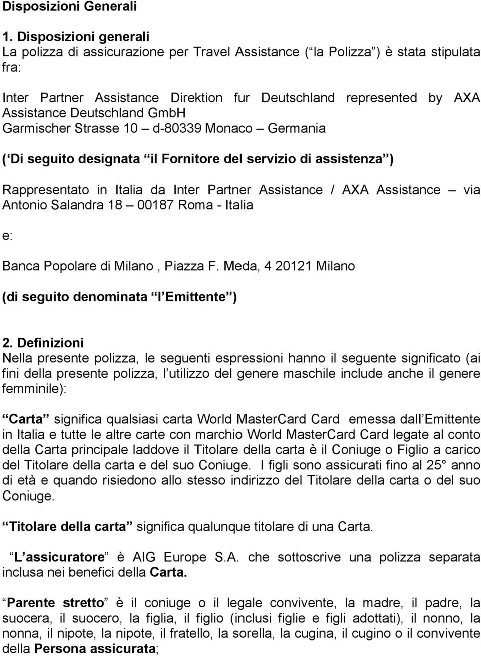 Deutschland GmbH Garmischer Strasse 10 d-80339 Monaco Germania ( Di seguito designata il Fornitore del servizio di assistenza ) Rappresentato in Italia da Inter Partner Assistance / AXA Assistance