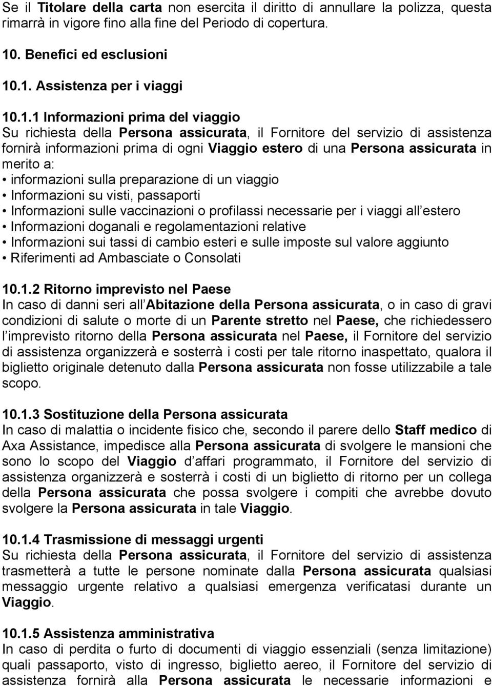 a: informazioni sulla preparazione di un viaggio Informazioni su visti, passaporti Informazioni sulle vaccinazioni o profilassi necessarie per i viaggi all estero Informazioni doganali e