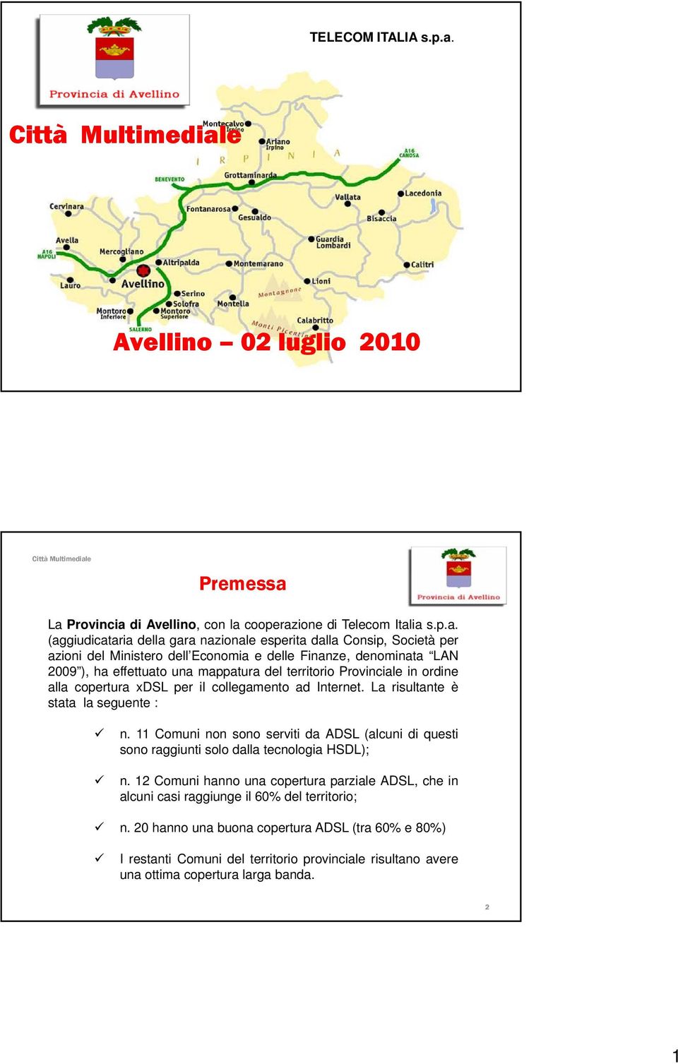 La Provincia di Avellino, con la cooperazione di Telecom Italia s.p.a. (aggiudicataria della gara nazionale esperita dalla Consip, Società per azioni del Ministero dell Economia e delle Finanze,
