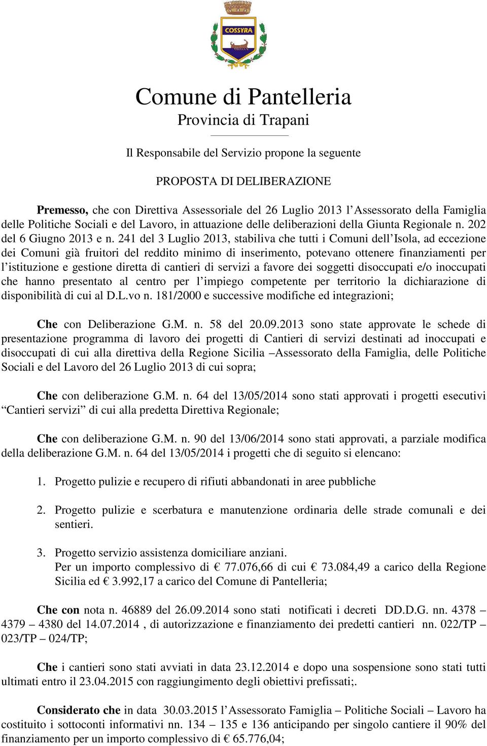 241 del 3 Luglio 2013, stabiliva che tutti i Comuni dell Isola, ad eccezione dei Comuni già fruitori del reddito minimo di inserimento, potevano ottenere finanziamenti per l istituzione e gestione