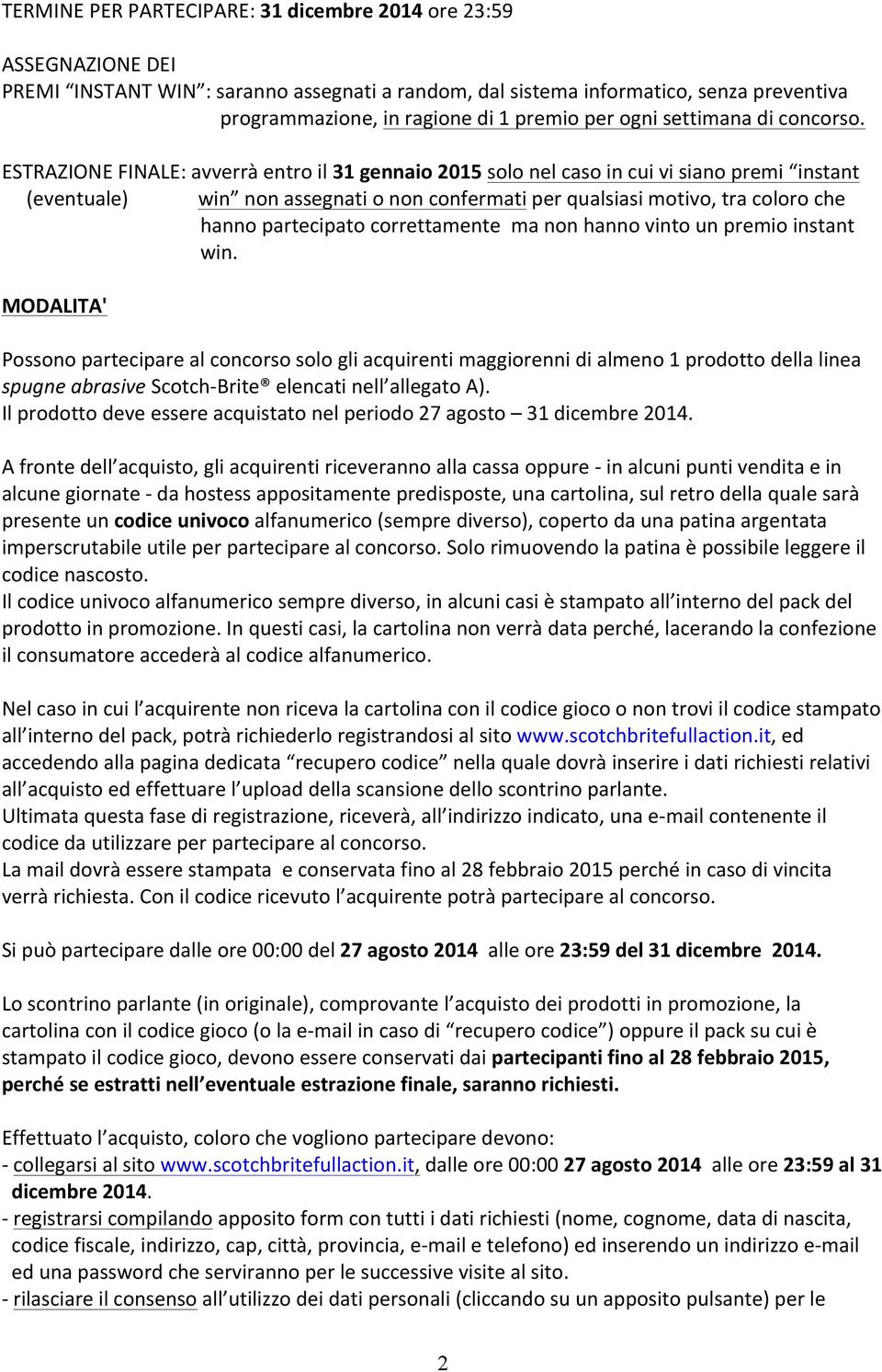 ESTRAZIONE FINALE: avverrà entro il 31 gennaio 2015 solo nel caso in cui vi siano premi instant (eventuale) win non assegnati o non confermati per qualsiasi motivo, tra coloro che hanno partecipato