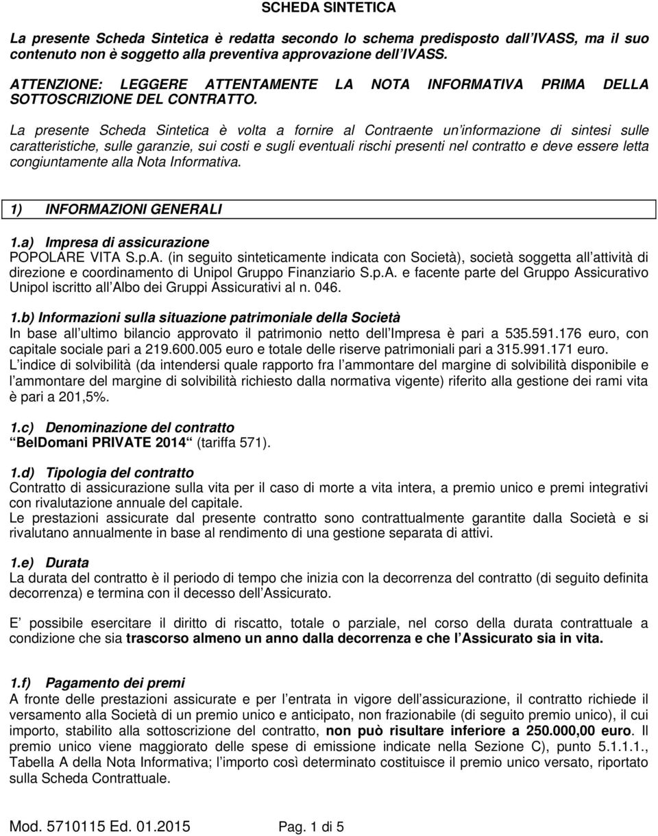 La presente Scheda Sintetica è volta a fornire al Contraente un informazione di sintesi sulle caratteristiche, sulle garanzie, sui costi e sugli eventuali rischi presenti nel contratto e deve essere