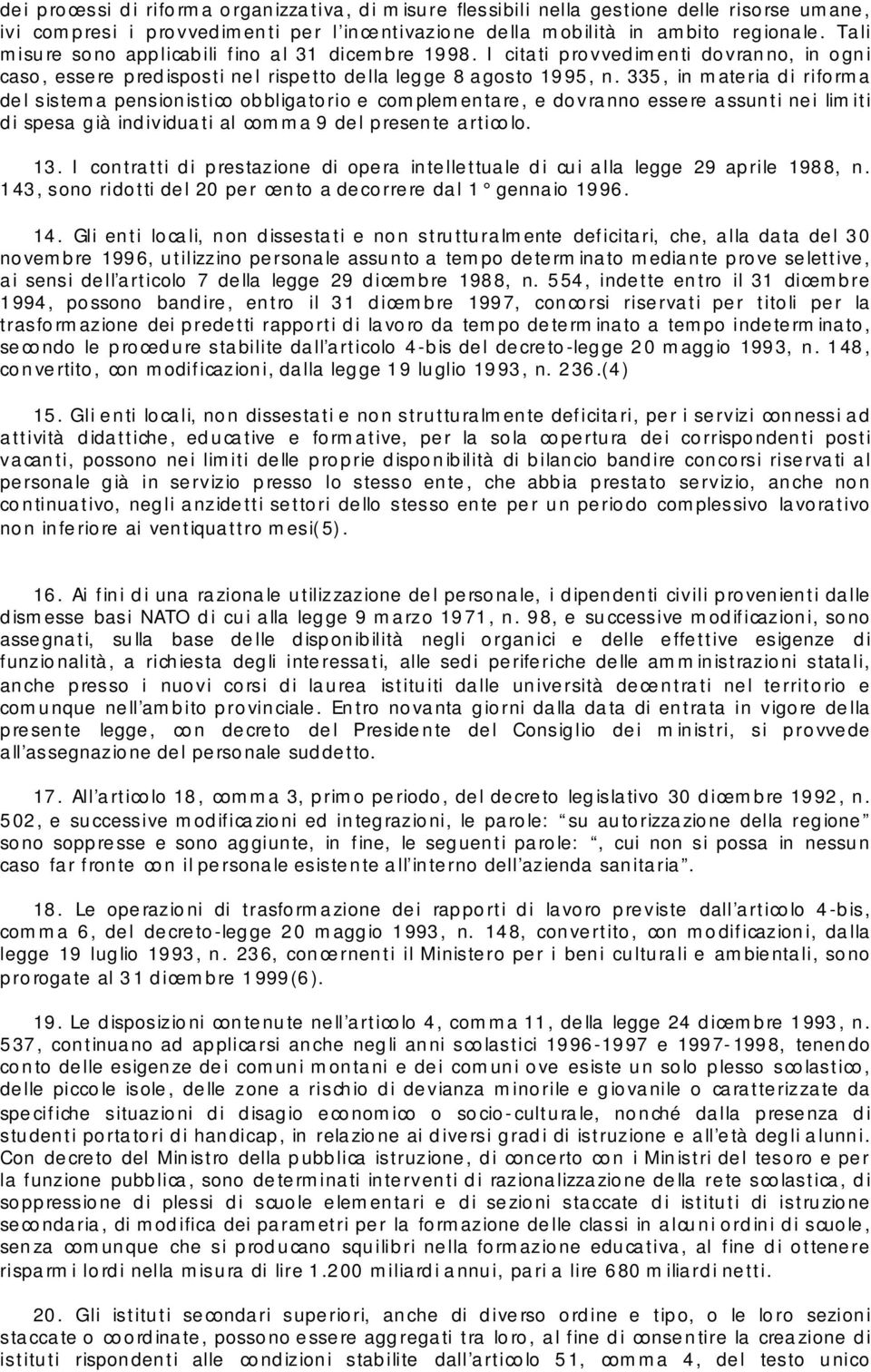 335, in materia di riforma del sistema pensionistico obbligatorio e complementare, e dovranno essere assunti nei limiti di spesa già individuati al comma 9 del presente articolo. 13.