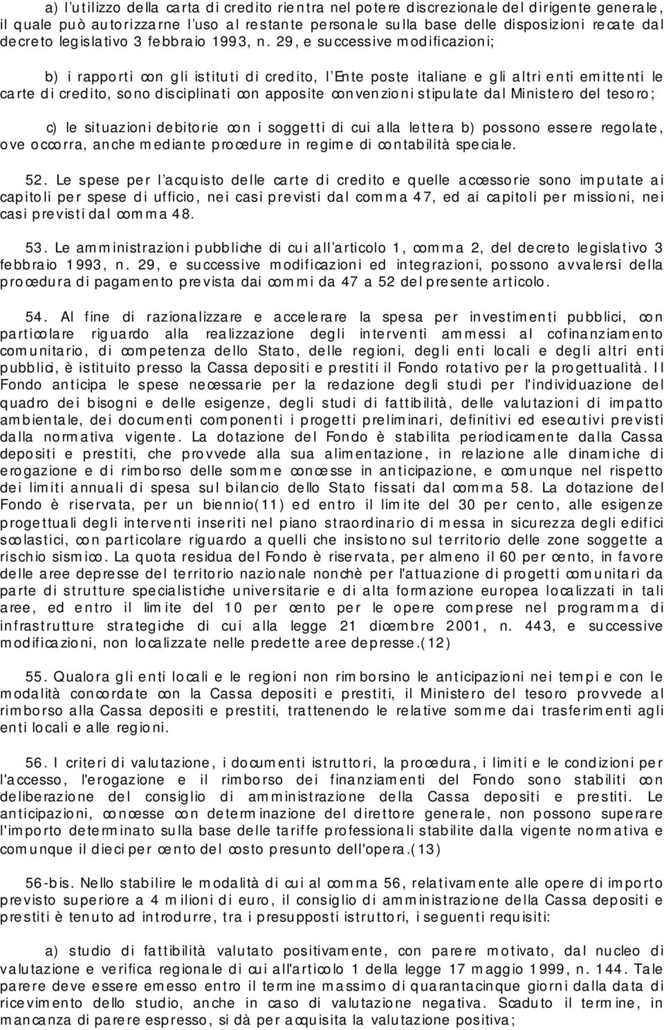 29, e successive modificazioni; b) i rapporti con gli istituti di credito, l Ente poste italiane e gli altri enti emittenti le carte di credito, sono disciplinati con apposite convenzioni stipulate